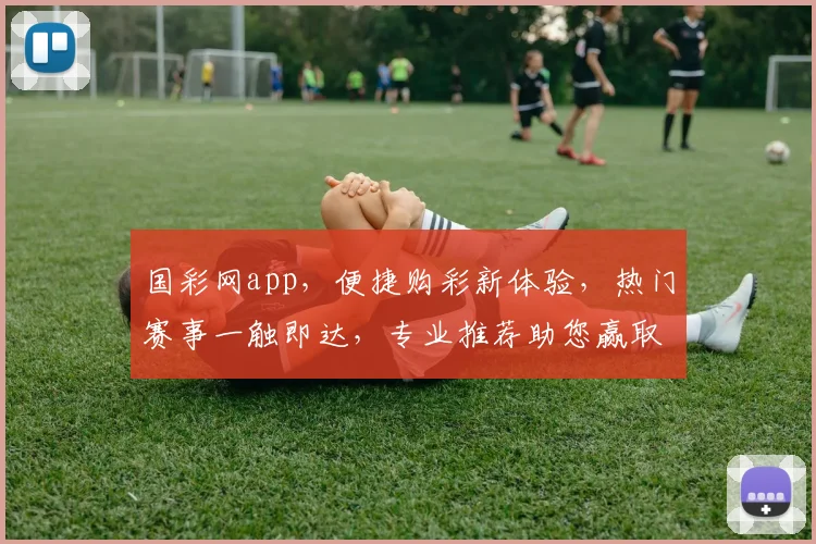 国彩网app，便捷购彩新体验，热门赛事一触即达，专业推荐助您赢取大奖，不容错过